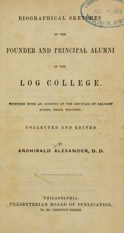 Cover of: Biographical sketches of the founder and principal alumni of the Log college.: Together with an account of the revivals of religion under their ministry.