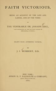 Cover of: Faith victorious: being an account of the life and labors, and the times of the venerable Dr. Johann Ebel ... Drawn from authentic sources