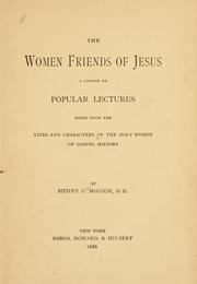 Cover of: The women friends of Jesus: a course of popular lectures based upon the lives and characters of the holy women of gospel history.