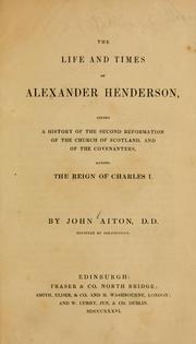 Cover of: The life and times of Alexander Henderson: giving a history of the second reformation of the Church of Scotland, and of the covenanters, during the reign of Charles I