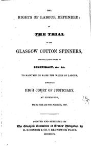 Cover of: The Rights of Labour Defended: Or, The Trial of the Glasgow Cotton Spinners for the Alleged ... by Thomas Hunter , Scotland High Court of Justiciary, Peter Hacket, James Gibb , William M'Lean, High Court of Justiciary , Scotland, Richard M 'Neil, Glasgow Committee of Trades ' Delegates