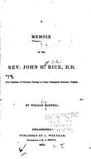 Cover of: A Memoir of the Rev. John H. Rice, D.D., First Professor of Christian ... by William Maxwell, William Maxwell