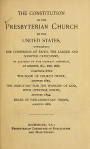 Cover of: Constitution of the Presbyterian Church in the United States: containing the Confession of Faith, the larger and shorter catechisms, as ratified by the General Assembly, at Augusta, Georgia, Dec. 1861, together with the Book of Church Order, adopted  1879, the Directory for the Worship of God, with optional forms, adopted 1894, Rules of Parliamentary Order adopted 1866.