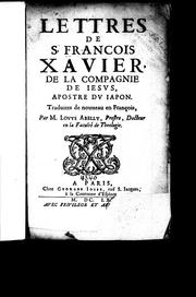 Cover of: Lettres de S. Francois Xavier: de la compagnie de Iesvs, apostre dv Iapon.  Traduites de nouueau en Francois, Pa M. Lovys Abelly.