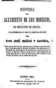 Cover of: Historia del alzamiento de los moriscos: Su ESPULSION[SIC] de España y sus consecuencias en ... by José Muñoz y Gaviria Fabraquer