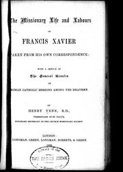 Cover of: The missionary life and labours of Francis Xavier taken from his own correspondence: with a sketch of the general results of Roman Catholic  missions among the heathen