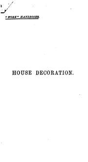 Cover of: House Decoration: Comprising Whitewashing, Paperhanging, Painting, Etc., with Numerous ...