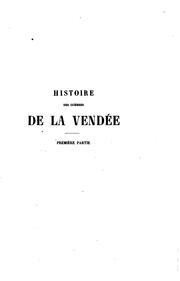 Cover of: Histoire des guerres de la Vendée: comprenant l'histoire de la Révolution dans la Bretagne, l ...