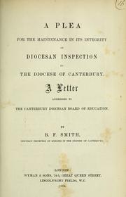 A plea for the maintenance in its integrity of diocesan inspection in the Diocese of Canterbury by B. F. Smith