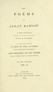 Cover of: The poems of Allan Ramsay.: A new edition, corrected, and enlarged; with a glossary. To which are prefixed, a life of the author, from authentic documents: and remarks on his poems, from a large view of their merits. In two volumes. Vol. I[-II]..