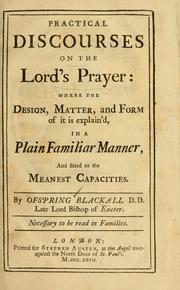 Cover of: Practical discourses on the Lord's prayer: where the design, matter, and form of it is explain'd, in a plain familiar manner, and fitted to the meanest capacities.