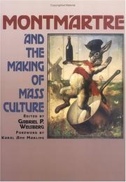 Montmartre and the making of mass culture by Gabriel P. Weisberg