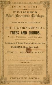 Cover of: Prince's select descriptive catalogue of the unrivaled collection of fruit & ornamental trees and shrubs, vines, creepers, p©onies, &c. by Wm. R. Prince & Co.