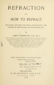 Cover of: Refraction and how to refract: including sections on optics, retinoscopy, the fitting of spectacles and eye-glasses, etc.