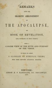 Cover of: Remarks upon the dramatic arrangement of the Apocalypse or book of Revelation (the unveiling of Jesus Christ) with a concise view of the myth and purtport of the vision