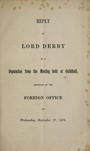 Cover of: Reply by Lord Derby to a deputation from the meeting held at Guildhall, received at the Foreign Office on Wednesday, September 27, 1876.