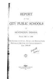 Cover of: Report of the city public schools of Huntington, Indiana, from 1903 to 1908: with course of study, rules and regulations, historical matter, and announcements for 1908-09.