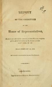 Cover of: Report of the Committee of the House of Representatives: to whom was referred the memorial of John Wilson complain-...of the official misconduct of the judges of Lancaster County, &c. &c. ; read February 19, 1818, and ordered to be printed for the use of the Members.