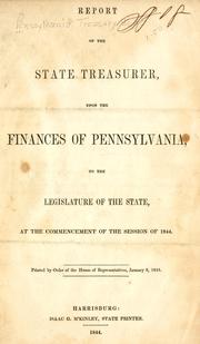Cover of: Report of the state treasurer, upon the finances of Pennsylvania: to the legislature of the state, at the commencement of the session of 1844. Printed by order of the House of Representatives, January 9, 1844.