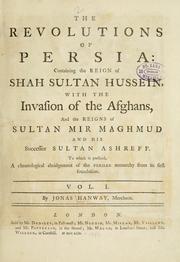 Cover of: The revolutions of Persia: containing the reign of Shah Sultan Hussein, with the invasion of the Afghans, and the reigns of Sultan Mir Maghmud and his successor Sultan Ashreff. To which is prefixed, a chronological abridgement of the Persian monarchy from its first foundation ...