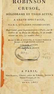 Cover of: Robinson Crusoé: mélodrame en 3 actes a grand spectacle. Musique de A. Piccini et Gerardin Lacour.  Ballets de M. Aumer. Décorations de M. Matis.  Représenté, pour la première fois à Paris, sur le Théatre de la Porte St. Martin, le 10 vendémiaire an XIV, (2 octobre 1805).