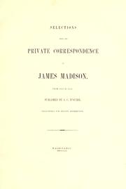 Cover of: Selections from the private correspondence of James Madison, from 1813 to 1836.