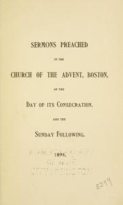 Cover of: Sermons preached in the Church of the Advent, Boston, on the day of its consecration and the Sunday following, 1894.