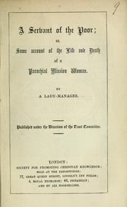A servant of the poor, or, Some account of the life and death of a parochial mission woman by A lady manager.