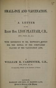 Cover of: Small-pox and vaccination: a letter to the right hon. Lyon Playfair, C.B., M.P., F.R.S., &c., &c. : with reference to Mr. Hopwood's motion for the repeal of the compulsory clauses of the vaccination acts