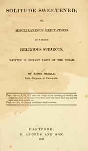 Cover of: Solitude sweetened; or, Miscellaneous meditations on various religious subjects, written in distant parts of the world by James Meikle