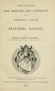 Some account of the history and antiquity of the worshipful company of Skinners, London by James Foster Wadmore
