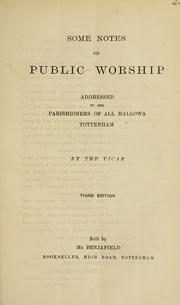 Cover of: Some notes on public worship: addressed to the parishioners of All Hallows Tottenham