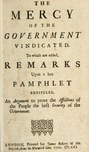 Cover of: The Mercy of the government indicated: to which are added remarks upon a late pamphlet entituled An argument to prove the affections of the people the best security of the government.