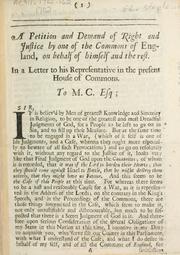 Cover of: petition and demand of right and justice by one of the Commons of England on behalf of himself and the rest: in a letter to his representative in the present House of Commons.