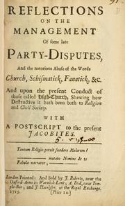 Cover of: Reflections on the management of some late party-disputes, and the notorious abuse of the words church, schismatick, fanatick, etc., and upon the present conduct of those called High Church ... with a postscript to the present Jacobites. by 
