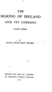 Cover of: The making of Ireland and its undoing, 1200-1600 by by Alice Stopford Green.