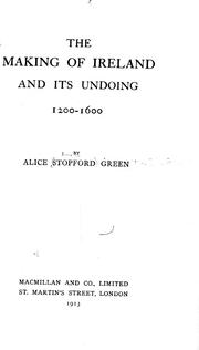 Cover of: The making of Ireland and its undoing, 1200-1600 by Alice Stopford Green