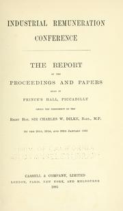 Cover of: The report of the proceedings and papers read in Prince's Hall, Piccadilly, under the presidency of the Right Hon. Sir Charles W. Dilke ... on the 28th, 29th, and 30th January, 1885. by Industrial Remuneration Conference (1885 London, England)