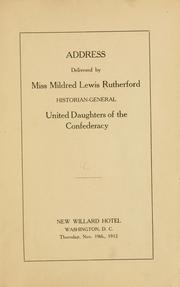 Cover of: Address delivered by Miss Mildred Lewis Rutherford, historian-general  United Daughters of the Confederacy.: New Willard hotel, Washington, D.C. Thursday, Nov. 19th, 1912.