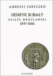 Henryk III Biały książę wrocławski (1247-1266) by Andrzej Jureczko