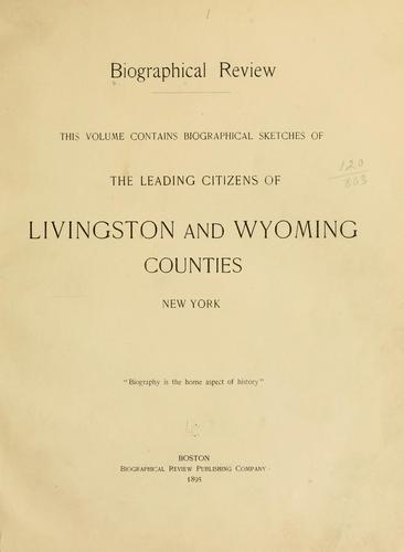 Biographical review; this volume contains biographical sketches of Livingston and Wyoming counties, New York ... by 