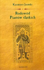 Cover of: Rodowód Piastów śląskich: Piastowie wrocławscy, legnicko-brzescy, świdniccy, ziębiccy, głogowscy, żagańscy, oleśniccy, opolscy, cieszyńscy i oświęcimscy