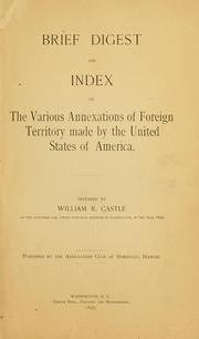 Brief digest and index of the various annexations of foreign territory made by the United States of America by William Richards Castle
