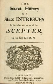 Cover of: The secret history of state intrigues in the management of the scepter, in the late reign.