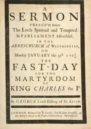 Cover of: sermon preach'd before the Lords spiritual and temporal in Parliament assembled in the abbey church of Westminster on Monday, January the 31st, 1703/4, the fast day for the martyrdom of King Charles the 1st