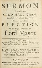 Cover of: sermon preach'd in the Gild-Hall chappel, London, September 28, 1706, being the day of the election of the Right Honourable the Lord Mayor