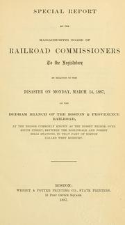 Cover of: Special report by the Massachusetts Board of Railroad Commissioners to the legislature: in relation to the disaster on ... March 14, 1887, on the Dedham branch of the Boston & Providence railroad, at the ... Bussey bridge, over South street ... in that part of Boston called West Roxbury.