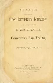 Cover of: Speech delivered by Hon. Reverdy Johnson, as president of the democratic conservative mass meeting, held in Baltimore, Sept. 15th, 1875.