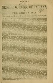 Cover of: Speech of George G. Dunn, of Indiana, on the Oregon bill.: Delivered in the House of representatives of the U. S., July 27, 1848.