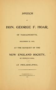Cover of: Speech of Hon. George F. Hoar, of Massachusetts, December 22, 1902, at the banquet of the New England society, of Pennsylvania, at Philadelphia.